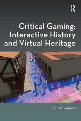 Critical Gaming: Interactive History and Virtual Heritage - Erik Champion