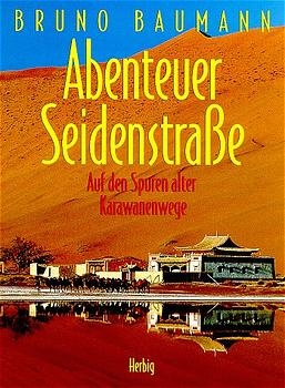 Abenteuer Seidenstrasse - Bruno Baumann