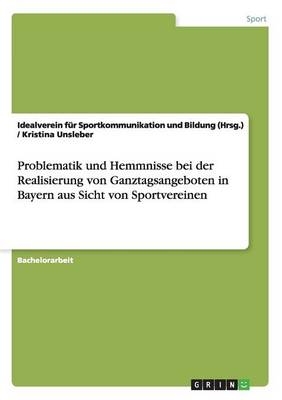 Problematik und Hemmnisse bei der Realisierung von Ganztagsangeboten in Bayern aus Sicht von Sportvereinen - Idealverein fÃ¼r Sportkommunikation und Bildung (Hrsg., Kristina Unsleber