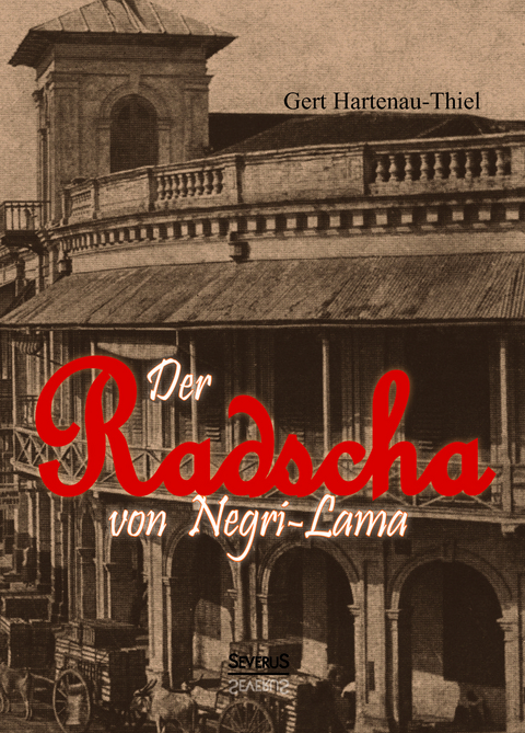 Der Radscha von Negri-Lama: Erlebnisse auf Sumatra - Gert Hartenau-Thiel