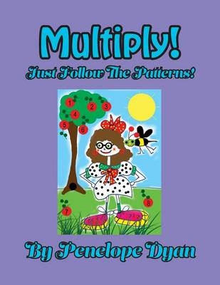 Multiply! Just Follow The Patterns! - Penelope Dyan