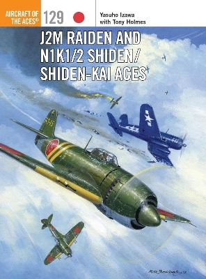 J2M Raiden and N1K1/2 Shiden/Shiden-Kai Aces - Yasuho Izawa, Tony Holmes