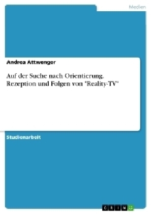 Auf der Suche nach Orientierung. Rezeption und Folgen von "Reality-TV" - Andrea Attwenger