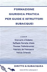 Formazione giuridica pratica per guide e istruttori subacquei - Felicia Orlando, Raffaele Parrella Vitale, Thomas Tiefenbrunner, Fabrizio De Francesco, Giancarlo d’Adamo