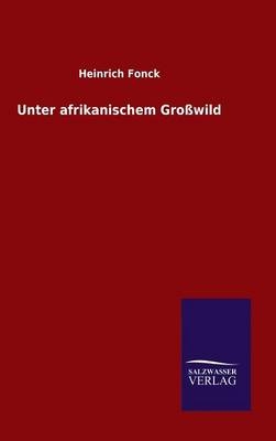 Unter afrikanischem GroÃwild - Heinrich Fonck