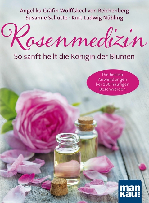 Rosenmedizin. So sanft heilt die Königin der Blumen - Angelika Gräfin von Wolffskeel von Reichenberg, Susanne Schütte, Kurt Ludwig Nübling