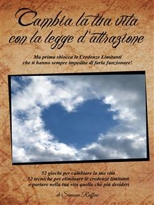 Cambia la tua vita con la Legge di Attrazione, ma prima sblocca le credenze limitanti che ti hanno sempre impedito di farla funzionare! - Simona Ruffini