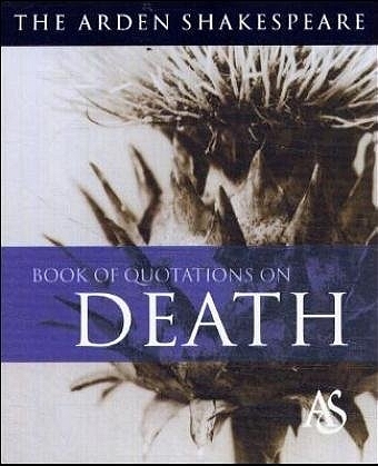 The Arden Shakespeare Book of Quotations on Death