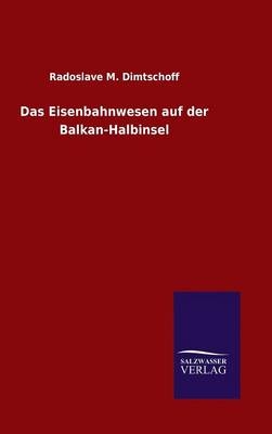 Das Eisenbahnwesen auf der Balkan-Halbinsel - Radoslave M. Dimtschoff