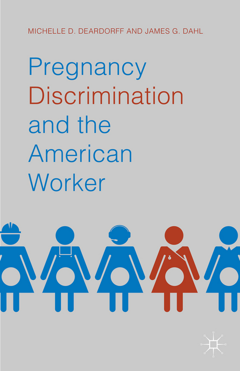 Pregnancy Discrimination and the American Worker - Michelle D. Deardorff, James G. Dahl