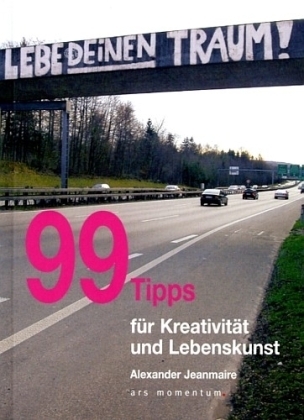 99 Tipps für Kreativität und Lebenskunst - Alexander Jeanmaire