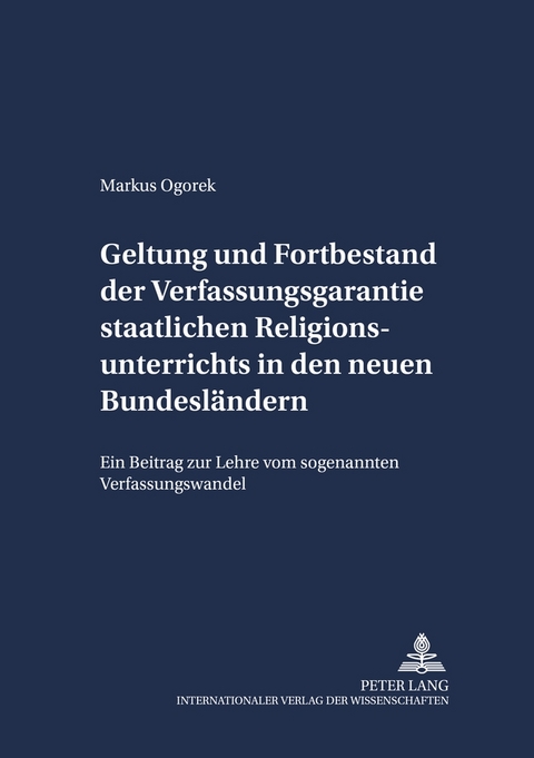 Geltung und Fortbestand der Verfassungsgarantie staatlichen Religionsunterrichts in den neuen Bundesländern - Markus Ogorek