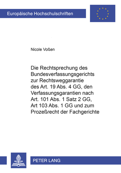 Die Rechtsprechung des Bundesverfassungsgerichts zur Rechtsweggarantie des Art. 19 Abs. 4 GG, den Verfahrensgarantien nach Art. 101 Abs. 1 Satz 2 GG, Art. 103 Abs. 1 GG und zum Prozeßrecht der Fachgerichte - Nicole Voßen