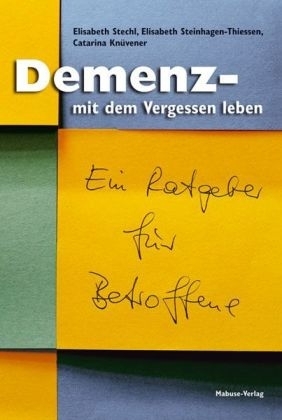 Demenz - mit dem Vergessen leben - Elisabeth Stechl, Elisabeth Steinhagen-Thiessen, Catarina Knüvener