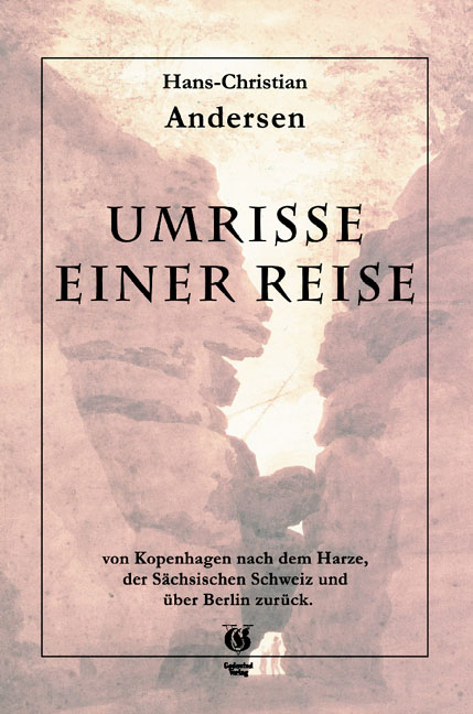 Umrisse einer Reise von Kopenhagen nach dem Harze, der sächsischen Schweitz und über Berlin zurück - Hans Ch Andersen