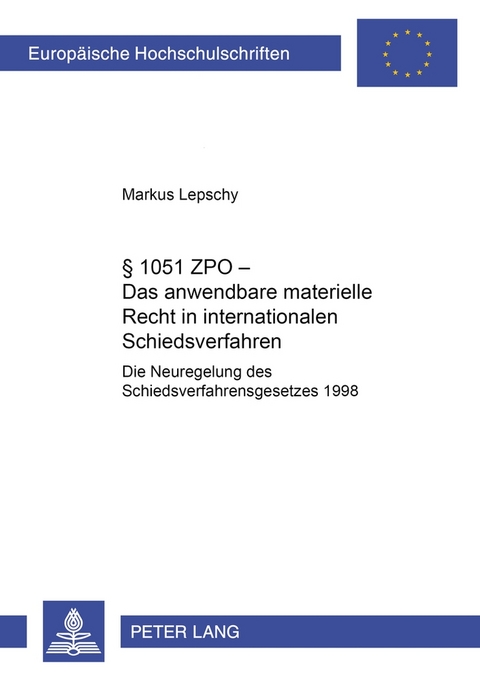 § 1051 ZPO – Das anwendbare materielle Recht in internationalen Schiedsverfahren - Markus Lepschy