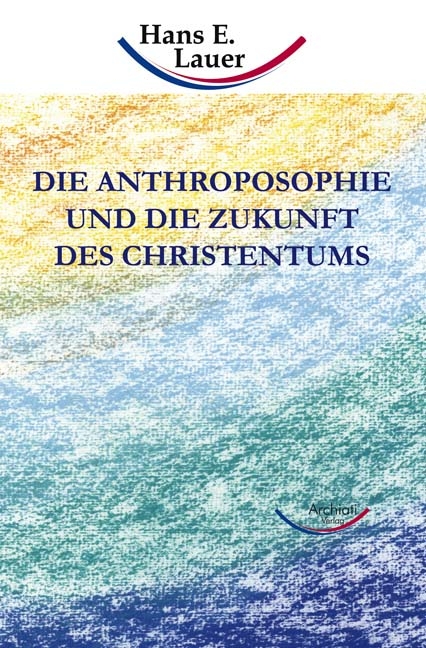 Die Anthroposophie und die Zukunft des Christentums - Hans E Lauer