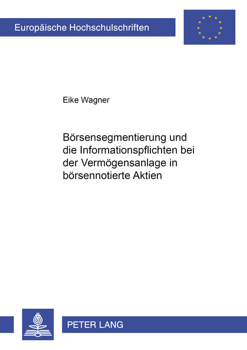 Börsensegmentierung und die Informationspflichten bei der Vermögensanlage in börsennotierte Aktien - Eike Wagner