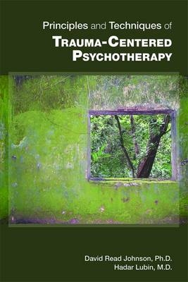 Principles and Techniques of Trauma-Centered Psychotherapy - David Read Johnson, Hadar Lubin