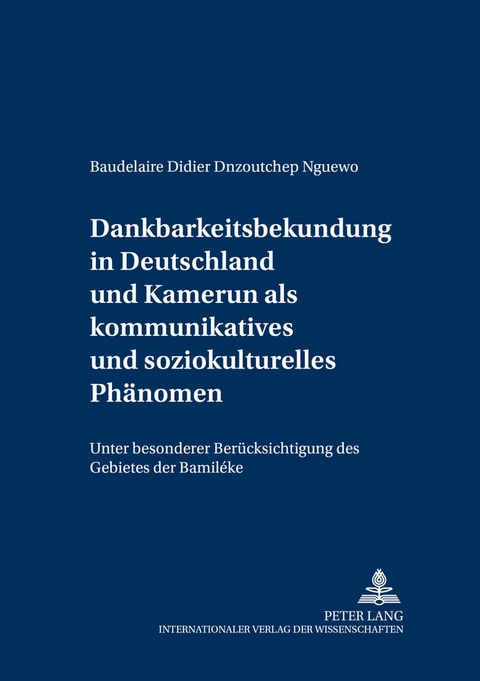 Dankbarkeitsbekundung in Deutschland und Kamerun als kommunikatives und soziokulturelles Phänomen - Baudelaire Didier Dnzoutchep Nguewo