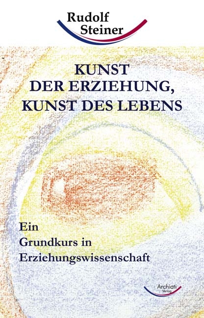 Kunst der Erziehung, Kunst des Lebens - Rudolf Steiner