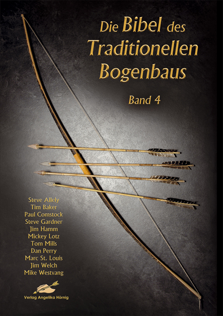 Die Bibel des traditionellen Bogenbaus / Die Bibel des traditionellen Bogenbaus Band 4 - Steve Allely, Tim Baker, Paul Comstock, Steve Gardner, Jim Hamm, Mickey Lotz, Tom Mills, Dan Perry, Marc St. Louis, Jim Welch, Mike Westvang