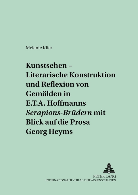 «Kunstsehen» – Literarische Konstruktion und Reflexion von Gemälden in E.T.A. Hoffmanns «Serapions-Brüdern» mit Blick auf die Prosa Georg Heyms - Melanie Klier