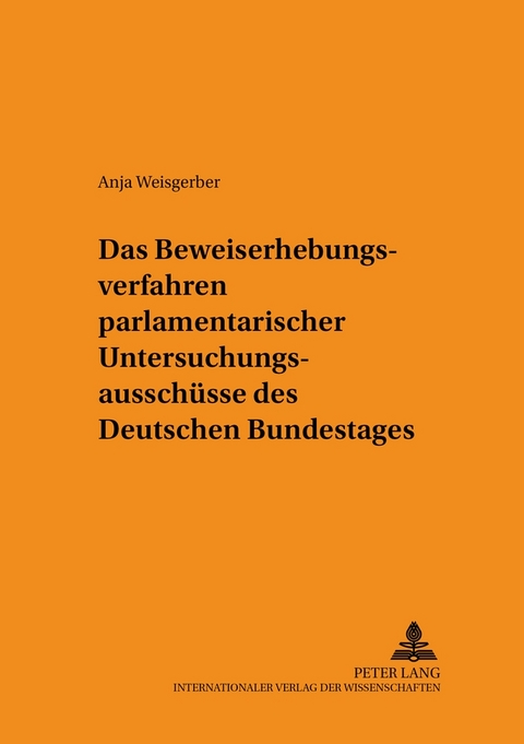 Das Beweiserhebungsverfahren parlamentarischer Untersuchungsausschüsse des Deutschen Bundestages - Anja Weisgerber