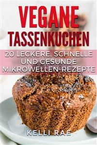 Vegane Tassenkuchen – 20 Leckere, Schnelle und Gesunde Mikrowellen-Rezepte -  Kelli Rae