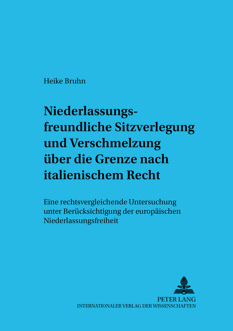 Niederlassungsfreundliche Sitzverlegung und Verschmelzung über die Grenze nach italienischem Recht - Heike Bruhn