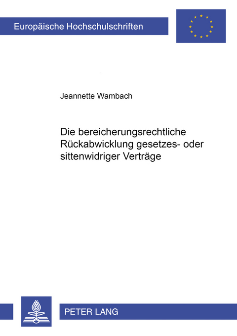 Die bereicherungsrechtliche Rückabwicklung gesetzes- oder sittenwidriger Verträge - Jeannette Wambach