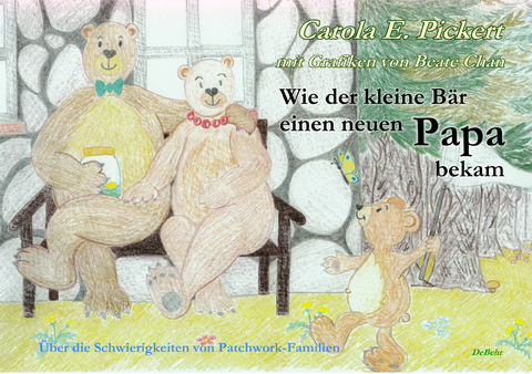 Wie der kleine Bär einen neuen Papa bekam - Über die Schwierigkeiten von Patchwork-Familien - Bilderbuch ab 3 bis 7 Jahre - Carola Pickert