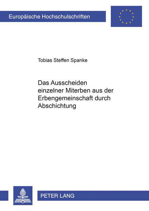 Das Ausscheiden einzelner Miterben aus der Erbengemeinschaft durch Abschichtung - Tobias Steffen Spanke