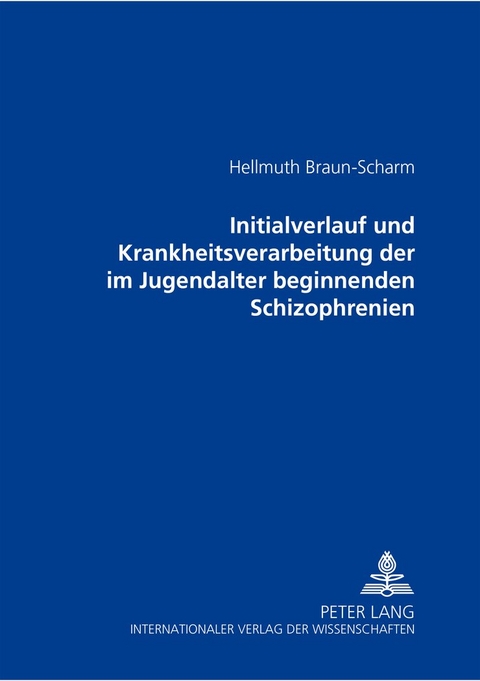 Initialverlauf und Krankheitsverarbeitung der im Jugendalter beginnenden Schizophrenien - Hellmuth Braun-Scharm