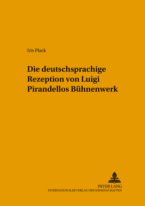 Die deutschsprachige Rezeption von Luigi Pirandellos Bühnenwerk - Iris Plack