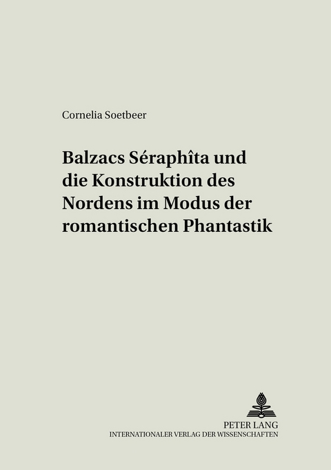 Balzacs «Séraphîta» und die Konstruktion des Nordens im Modus der romantischen Phantastik - Cornelia Soetbeer