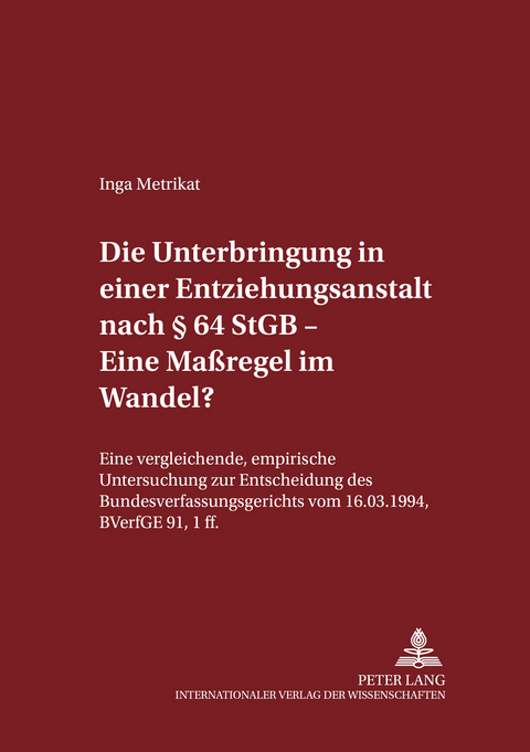 Die Unterbringung in einer Entziehungsanstalt nach § 64 StGB – Eine Maßregel im Wandel? - Inga Metrikat