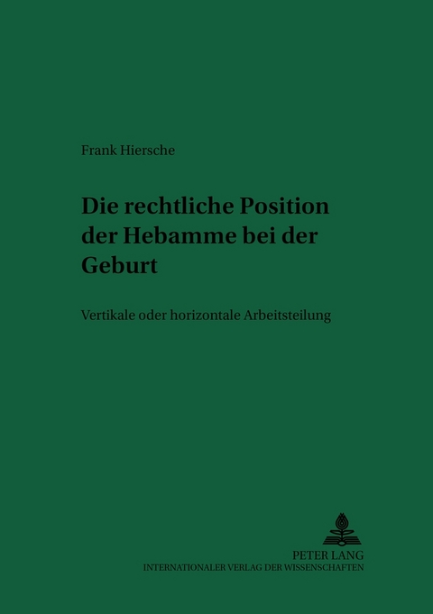 Die rechtliche Position der Hebamme bei der Geburt - Frank Hiersche