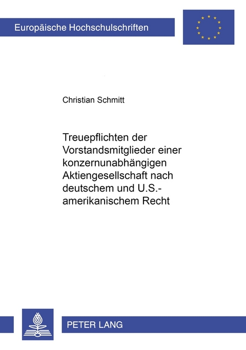 Treuepflichten der Vorstandsmitglieder einer konzernunabhängigen Aktiengesellschaft nach deutschem und U.S.-amerikanischem Recht - Christian C. Schmitt