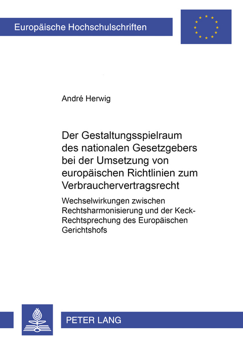 Der Gestaltungsspielraum des nationalen Gesetzgebers bei der Umsetzung von europäischen Richtlinien zum Verbrauchervertragsrecht - André Herwig