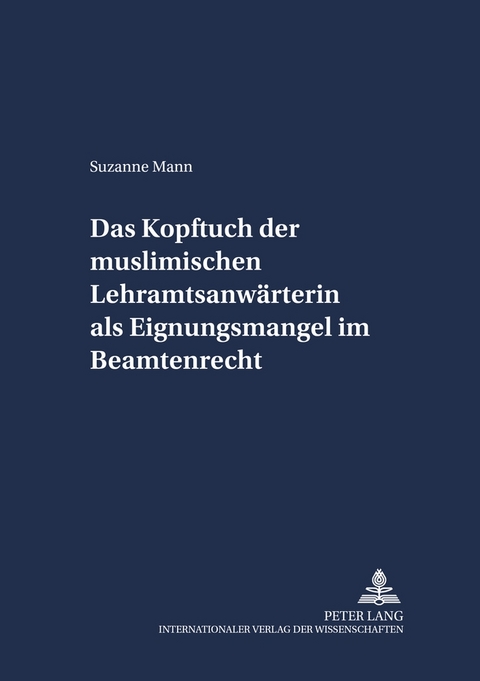 Das Kopftuch der muslimischen Lehramtsanwärterin als Eignungsmangel im Beamtenrecht - Suzanne Mann