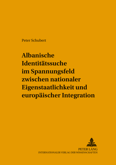 Albanische Identitätssuche im Spannungsfeld zwischen nationaler Eigenstaatlichkeit und europäischer Integration - Inge Schubert