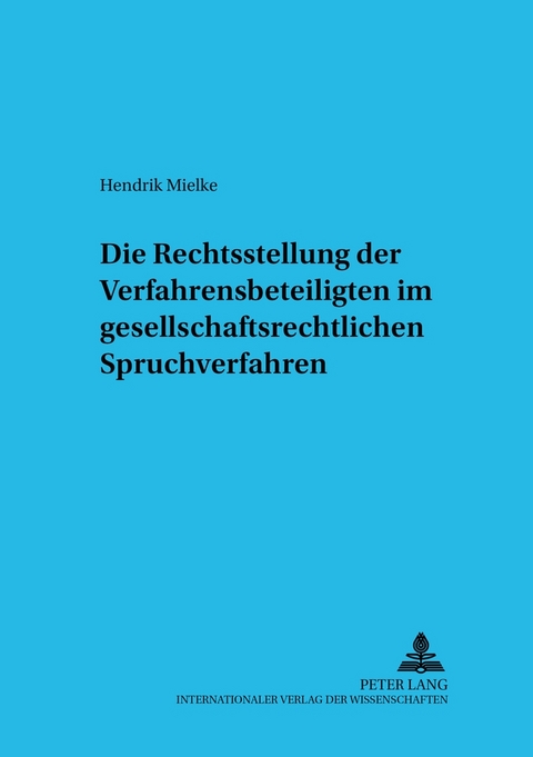 Die Rechtsstellung der Verfahrensbeteiligten im gesellschaftsrechtlichen Spruchverfahren - Hendrik Mielke