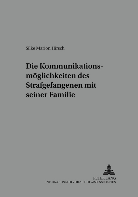 Die Kommunikationsmöglichkeiten des Strafgefangenen mit seiner Familie - Silke Marion Hirsch