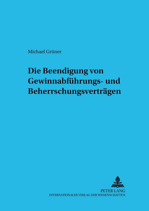 Die Beendigung von Gewinnabführungs- und Beherrschungsverträgen - Michael Grüner