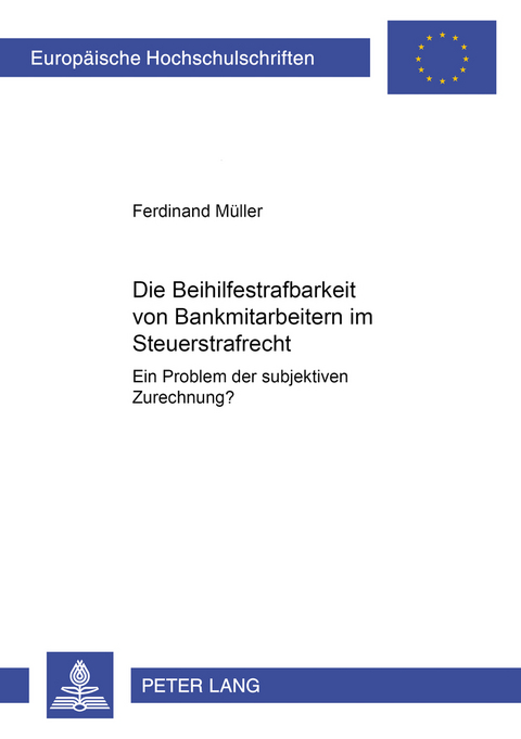 Die Beihilfestrafbarkeit von Bankmitarbeitern im Steuerstrafrecht – ein Problem der subjektiven Zurechnung? - Ferdinand Müller