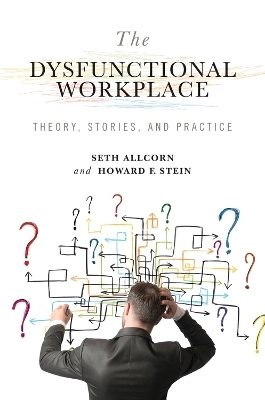 The Dysfunctional Workplace - Seth Allcorn, Howard F. Stein