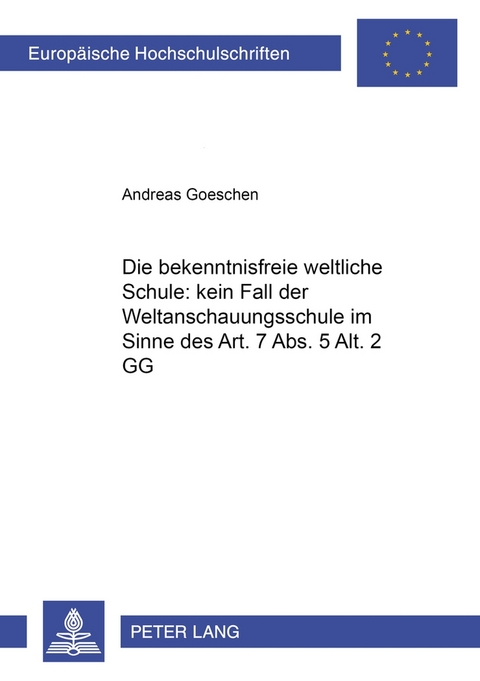 Die «bekenntnisfreie weltliche Schule» : kein Fall der «Weltanschauungsschule» im Sinne des Art. 7 Abs. 5 Alt. 2 GG? - Andreas Goeschen