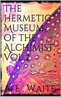 The Hermetic Museum of the Alchemist Vol 2 - Arthur Edward Waite