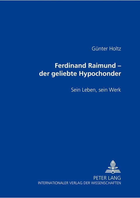 Ferdinand Raimund – der geliebte Hypochonder - Günter Holtz